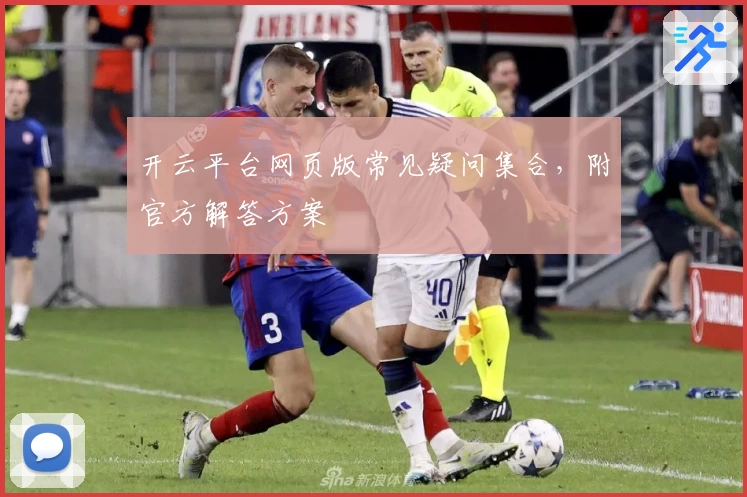 开云平台网页版常见疑问集合，附官方解答方案