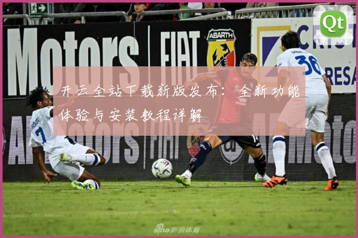 开云全站下载新版发布：全新功能体验与安装教程详解