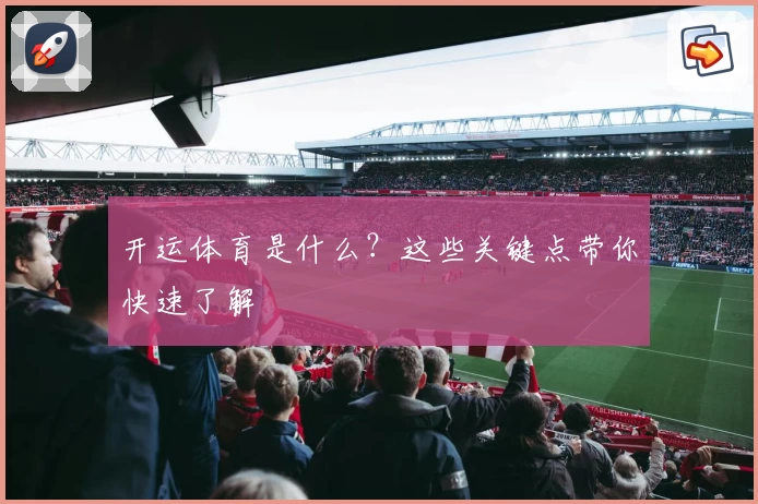 开运体育是什么？这些关键点带你快速了解
