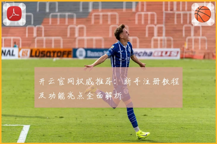 开云官网权威推荐：新手注册教程及功能亮点全面解析