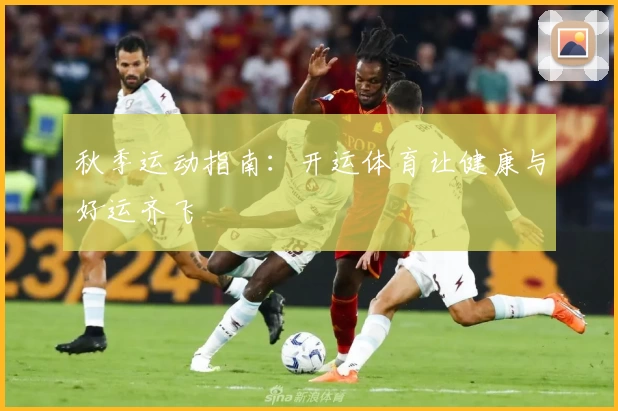 秋季运动指南：开运体育让健康与好运齐飞