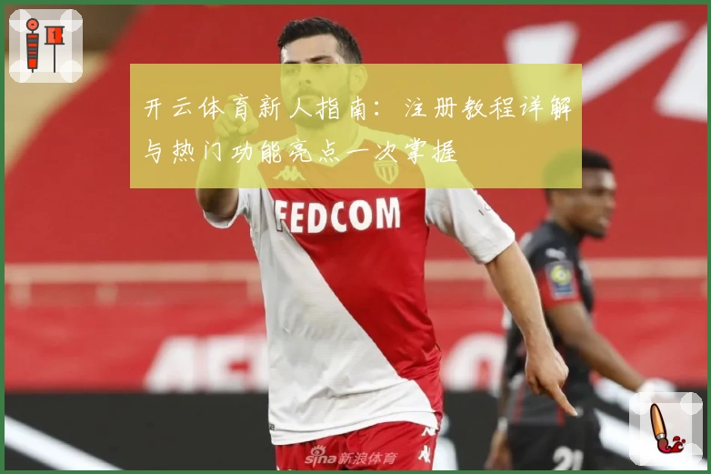 开云体育新人指南：注册教程详解与热门功能亮点一次掌握